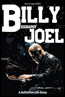 Billy Joel Biography: A Definitive Life Story Paperback August 15, 2023